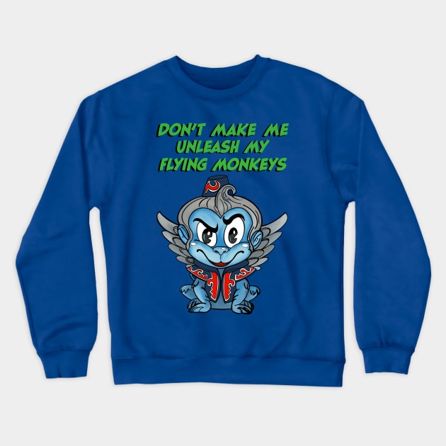 Don’t Make Me Unleash My Flying Monkeys Crewneck Sweatshirt by ART by RAP
